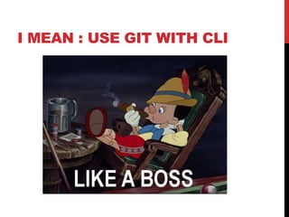 I MEAN : USE GIT WITH CLI
 
