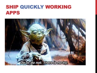 SHIP QUICKLY WORKING
APPS
 