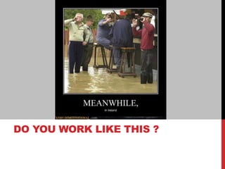 DO YOU WORK LIKE THIS ?
 