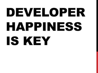 DEVELOPER
HAPPINESS
IS KEY
 