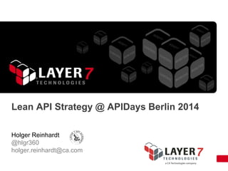 Lean API Strategy @ APIDays Berlin 2014
Holger Reinhardt
@hlgr360
holger.reinhardt@ca.com
 