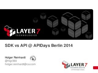 SDK vs API @ APIDays Berlin 2014
Holger Reinhardt
@hlgr360
holger.reinhardt@ca.com
 