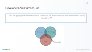 Page
Proprietary & Confidential
Developers Are Humans Too
DX is the aggregateof allthe experiencesa developer has when interactingwith your Platform,usually
through an API
6
 