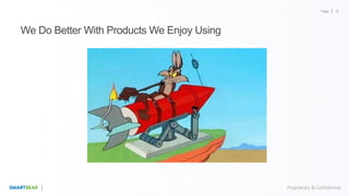 Page
Proprietary & Confidential
We Do Better With Products We Enjoy Using
8
 