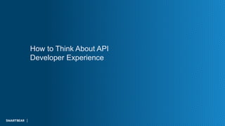 How to Think About API
Developer Experience
 