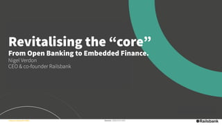 Internal / External: Public Version: 20201014-1043
Revitalising the “core”
From Open Banking to Embedded Finance.
Nigel Verdon
CEO & co-founder Railsbank
 