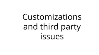 Customizations
and third party
issues
 