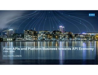 From APIs and Platform Business towards API Economy
CASE: KONE
OLLI KILPELÄINEN
 