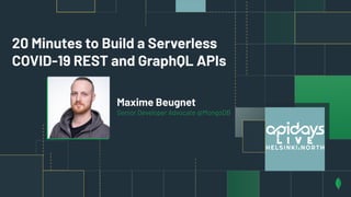 20 Minutes to Build a Serverless
COVID-19 REST and GraphQL APIs
Maxime Beugnet
Senior Developer Advocate @MongoDB
 