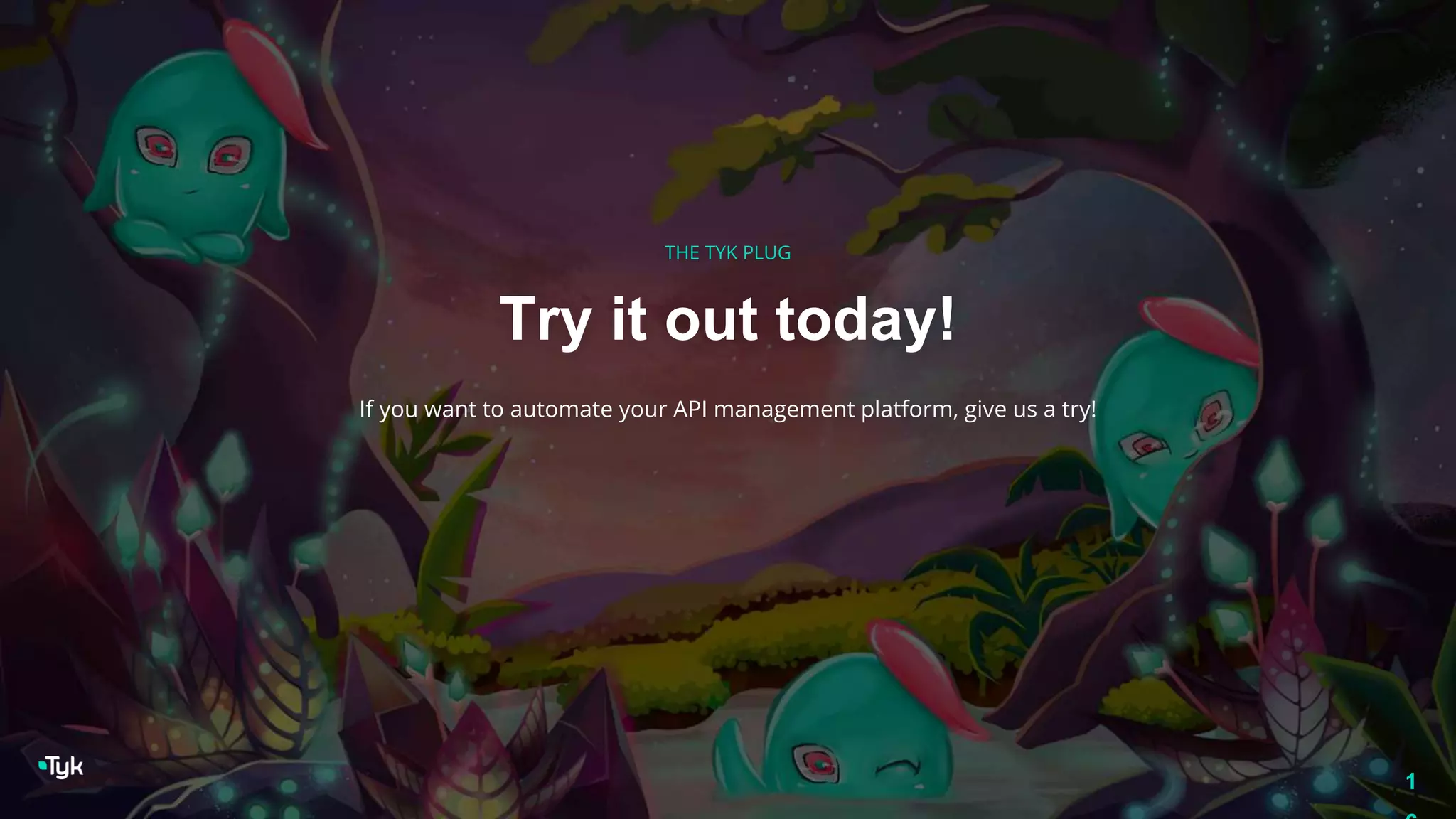 Try it out today!
If you want to automate your API management platform, give us a try!
THE TYK PLUG
1
 