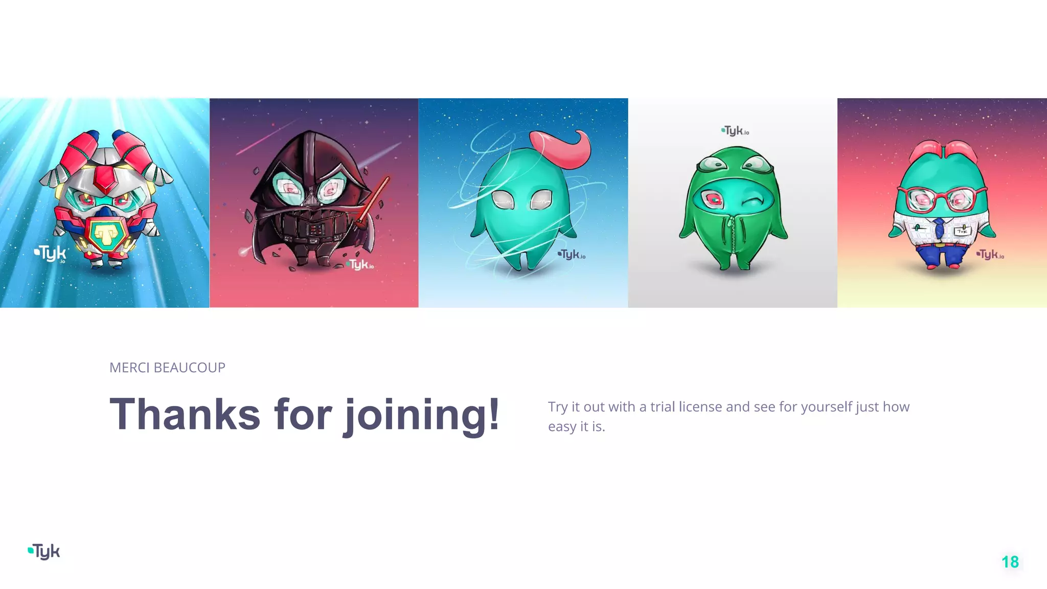 Thanks for joining!
MERCI BEAUCOUP
18
Try it out with a trial license and see for yourself just how
easy it is.
 