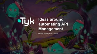 1
Ideas around
automating API
Management
March 2020 by Matt Tanner
 