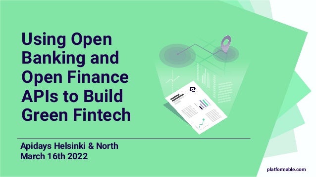 platformable.com
Using Open
Banking and
Open Finance
APIs to Build
Green Fintech
Apidays Helsinki & North
March 16th 2022
 