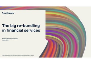 © 2021 Software AG. All rights reserved. For internal use only and for Software AG Partners.
Matthias Biehl, API Strategist
August 2021
The big re-bundling
 
in financial services
 