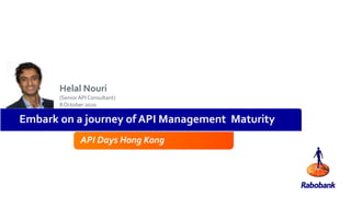 API Days Hong Kong
Helal Nouri
(Senior API Consultant)
8 October 2020
Embark on a journey of API Management Maturity
 