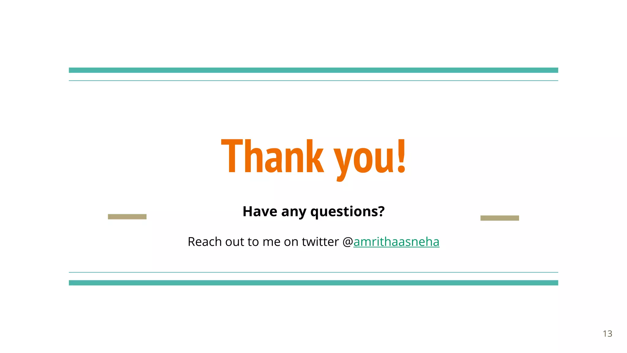 Thank you!
13
Have any questions?
Reach out to me on twitter @amrithaasneha
 