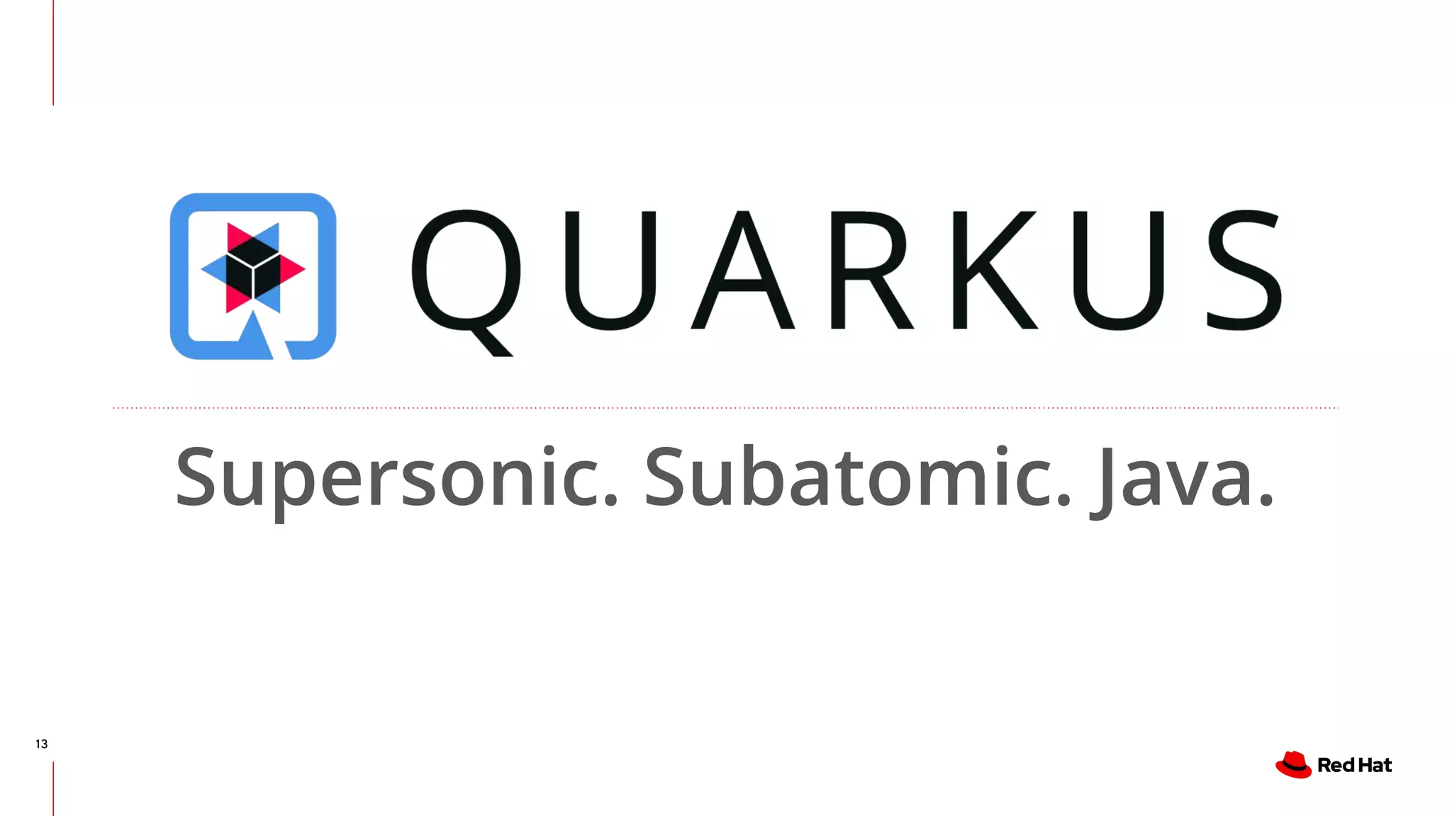 Supersonic. Subatomic. Java.
13
 