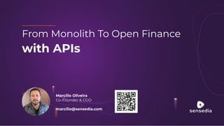 From Monolith To Open Finance
with APIs
Marcilio Oliveira
Co-Founder & CGO
marcilio@sensedia.com
 