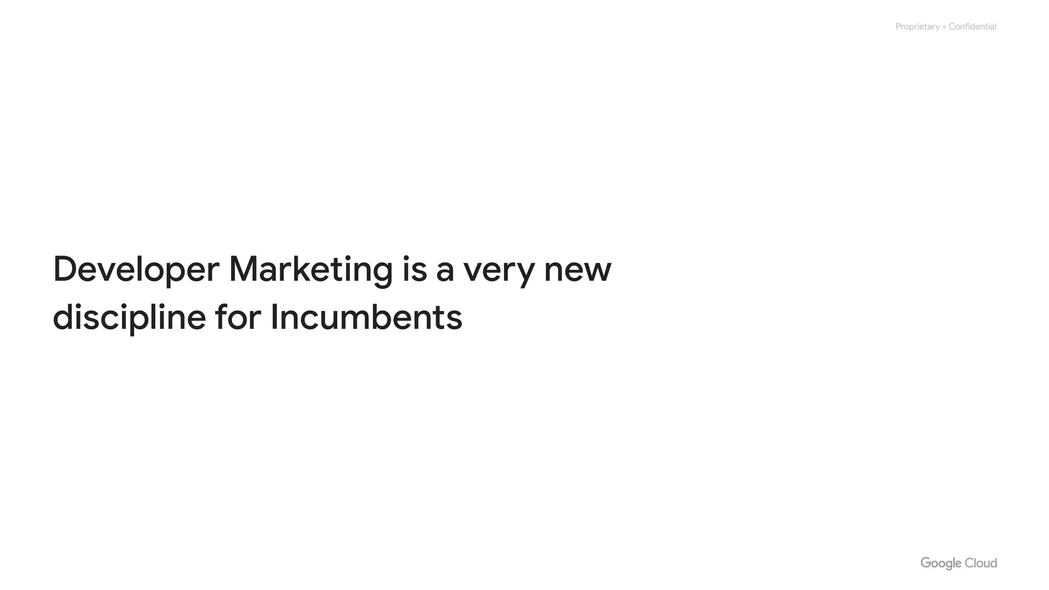 Proprietary + Confidential
Developer Marketing is a very new
discipline for Incumbents
 