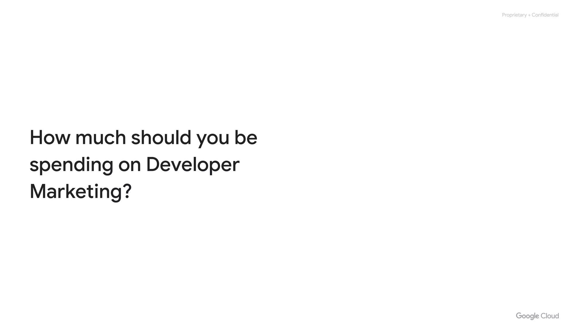 Proprietary + Confidential
How much should you be
spending on Developer
Marketing?
 