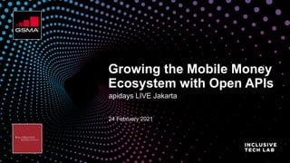 apidays LIVE Jakarta
24 February 2021
Growing the Mobile Money
Ecosystem with Open APIs
 