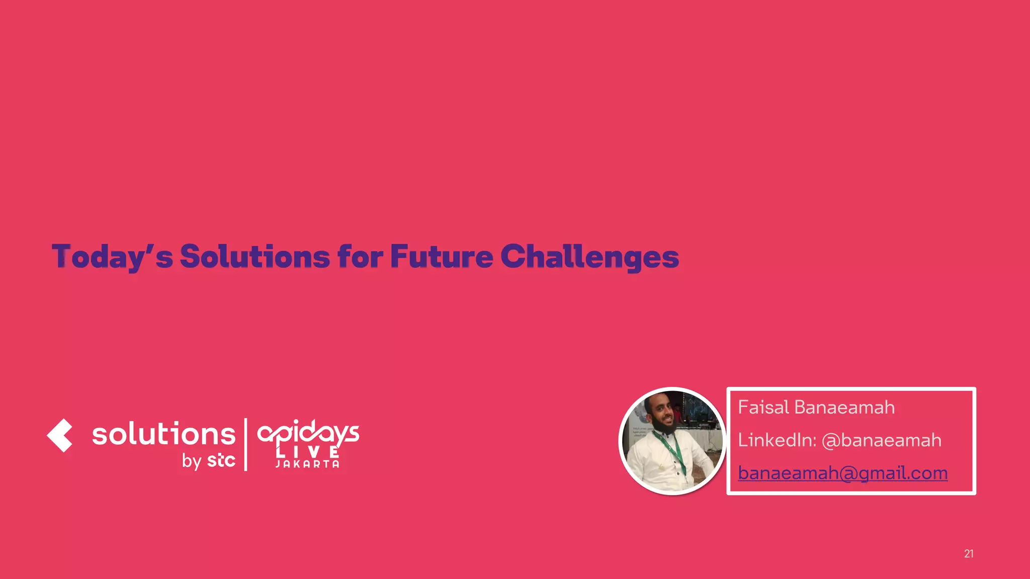 21
Today’s Solutions for Future Challenges
Faisal Banaeamah
LinkedIn: @banaeamah
banaeamah@gmail.com
 