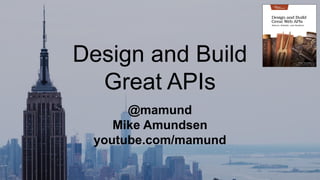 copyright © 2020 by amundsen.com, inc. -- all rights reserved
Design and Build
Great APIs
@mamund
Mike Amundsen
youtube.com/mamund
 