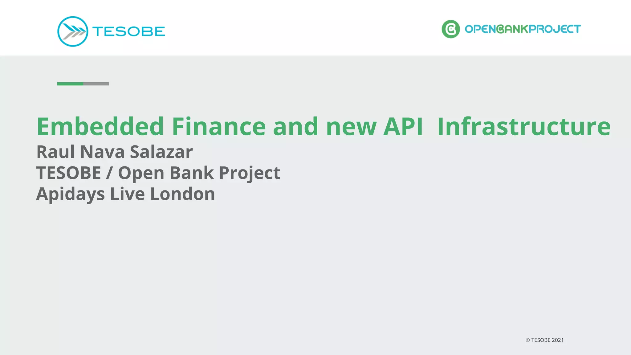 Embedded Finance and new API Infrastructure
Raul Nava Salazar
TESOBE / Open Bank Project
Apidays Live London
© TESOBE 2021