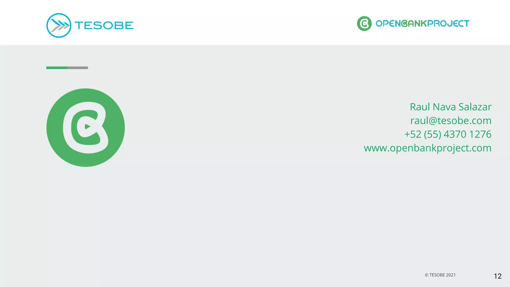 Raul Nava Salazar
raul@tesobe.com
+52 (55) 4370 1276
www.openbankproject.com
12
© TESOBE 2021