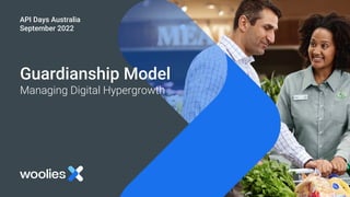 Guardianship Model
Managing Digital Hypergrowth
API Days Australia
September 2022
 