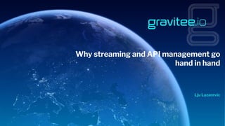 Why streaming and API management go
hand in hand
Lju Lazarevic
 