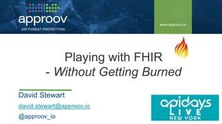 Playing with FHIR
- Without Getting Burned
David Stewart
david.stewart@approov.io
@approov_io
www.approov.io
 