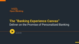 The “Banking Experience Canvas”
Deliver on the Promise of Personalized Banking
July 28, 2020
 