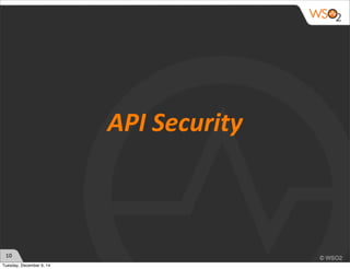 10 
API 
Security 
Tuesday, December 9, 14 
 