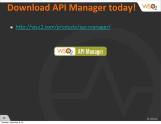 33 
Download 
API 
Manager 
today! 
๏ hhp://wso2.com/products/api-­‐manager/ 
Tuesday, December 9, 14 
 
