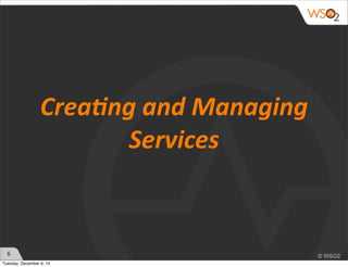 6 
Crea%ng 
and 
Managing 
Services 
Tuesday, December 9, 14 
 