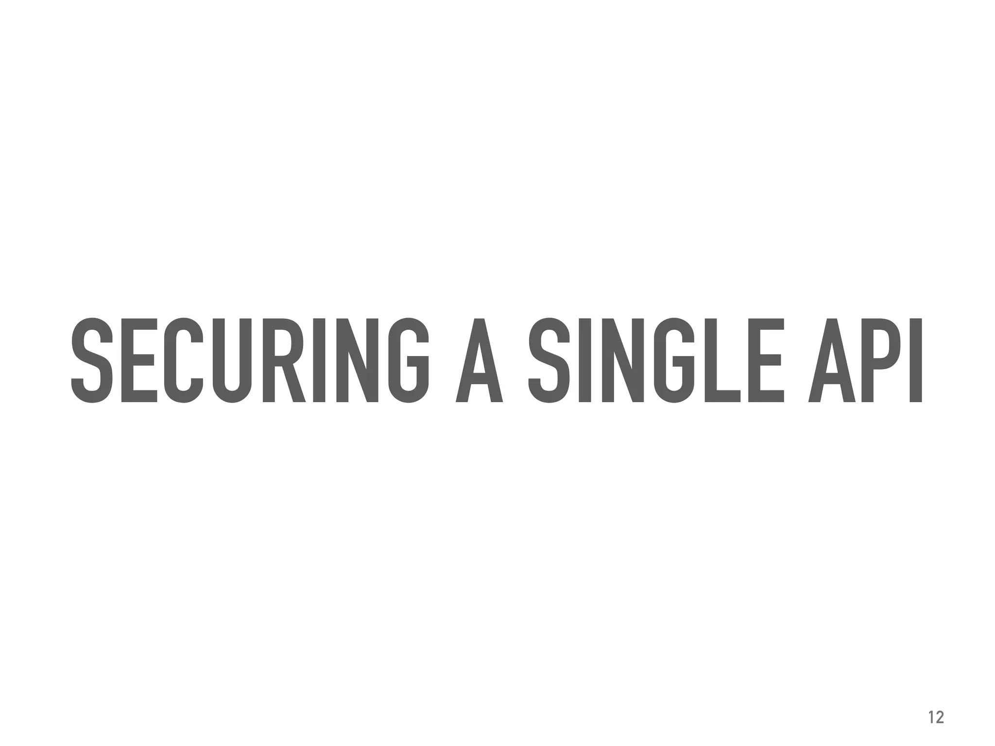 SECURING A SINGLE API
12
 