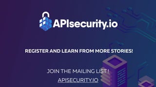 JOIN THE MAILING LIST !
APISECURITY.IO
REGISTER AND LEARN FROM MORE STORIES!
 