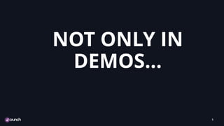 NOT ONLY IN
DEMOS…
5
 