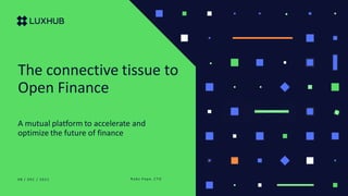 The connective tissue to
Open Finance
0 8 / DE C / 2 0 2 1
A mutual platform to accelerate and
optimize the future of finance
R a d u P o p a , CT O
 