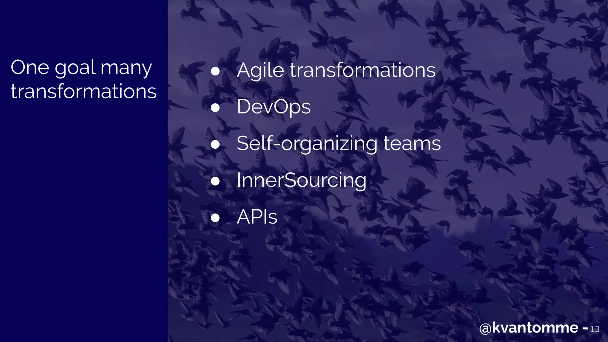 13
● Agile transformations
● DevOps
● Self-organizing teams
● InnerSourcing
● APIs
@kvantomme -
One goal many
transformations
 
