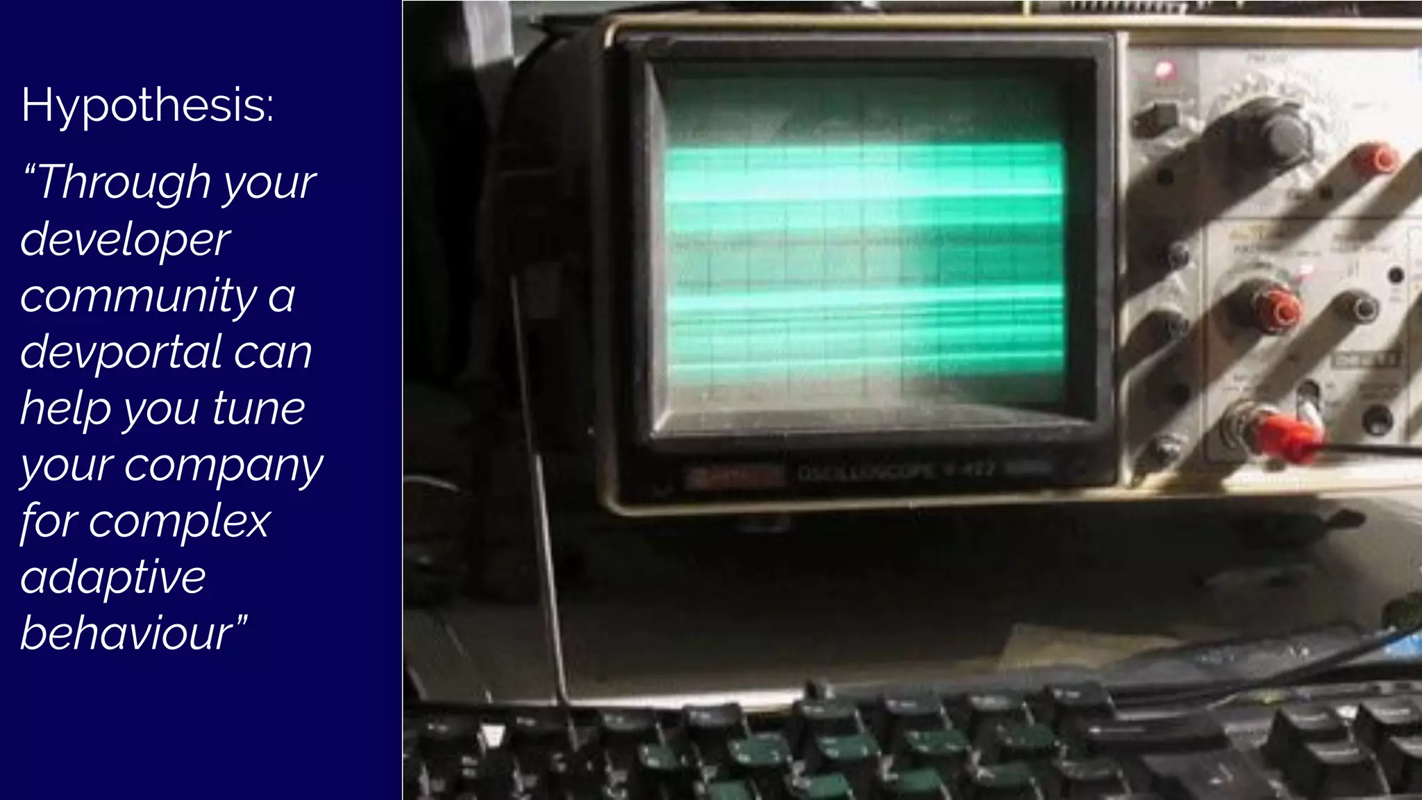 Hypothesis:
“Through your
developer
community a
devportal can
help you tune
your company
for complex
adaptive
behaviour”
27@kvantomme -
 