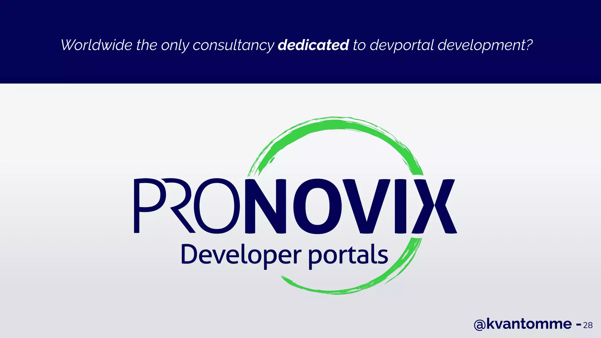 28
Worldwide the only consultancy dedicated to devportal development?
@kvantomme -28@kvantomme -
 