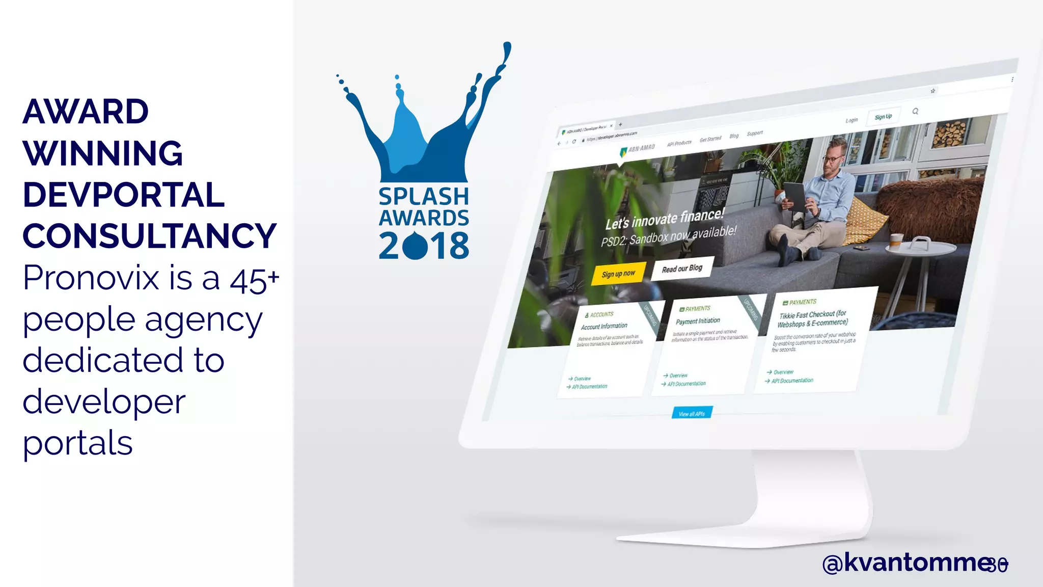 30
AWARD
WINNING
DEVPORTAL
CONSULTANCY
Pronovix is a 45+
people agency
dedicated to
developer
portals
@kvantomme -@kvantomme -30@kvantomme -
 