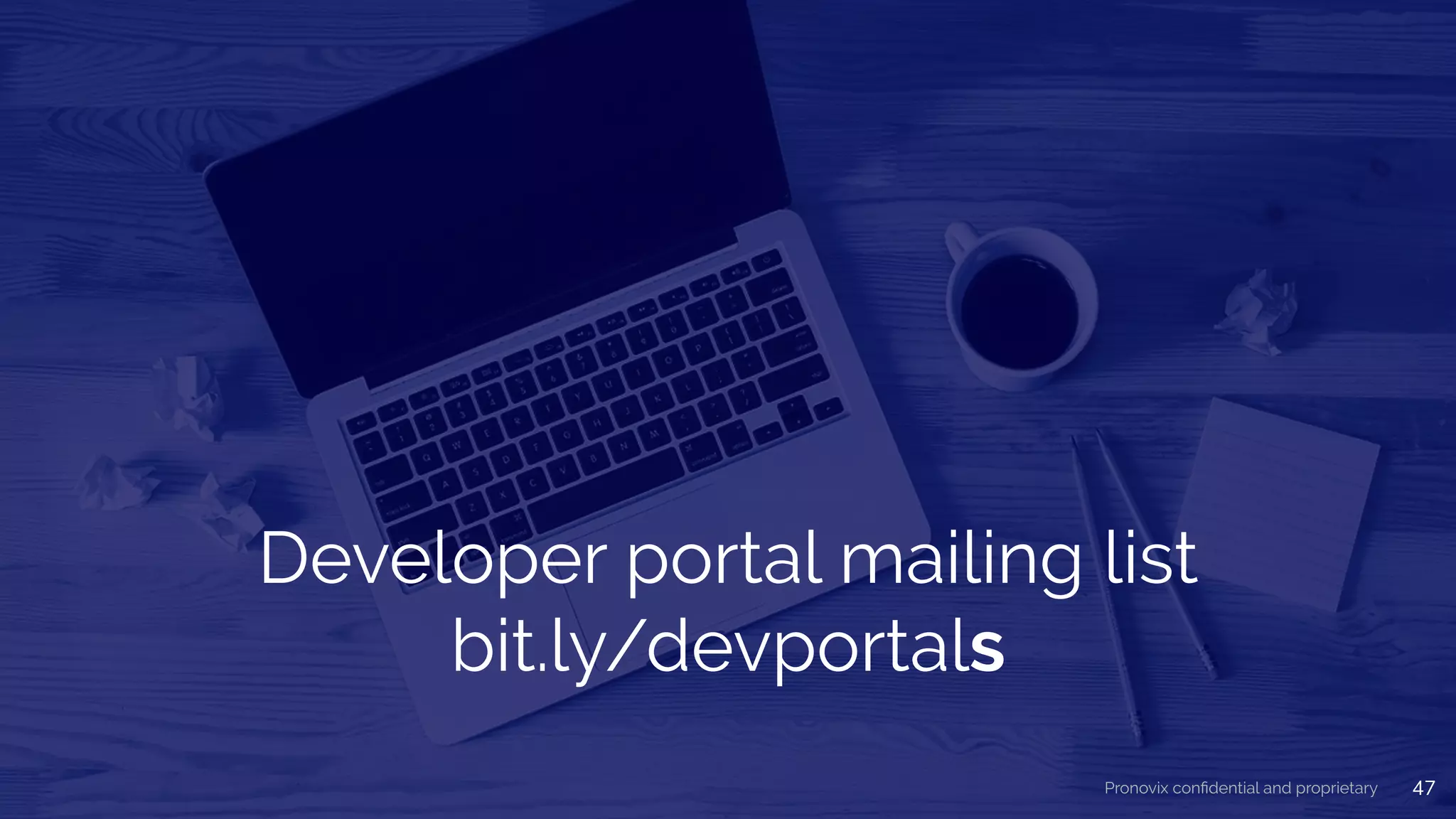 Developer portal mailing list
bit.ly/devportals
47Pronovix conﬁdential and proprietary
 