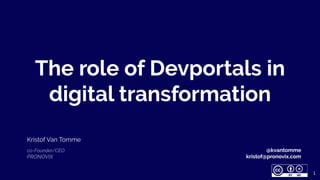 The role of Devportals in
digital transformation
Kristof Van Tomme
co-Founder/CEO
PRONOVIX
1
@kvantomme
kristof@pronovix.com
 