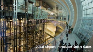 Dubai Smart Gates 
Dubai Airport introduces Smart Gates 
1 @ManfredBo 
Src: Flickr 
 