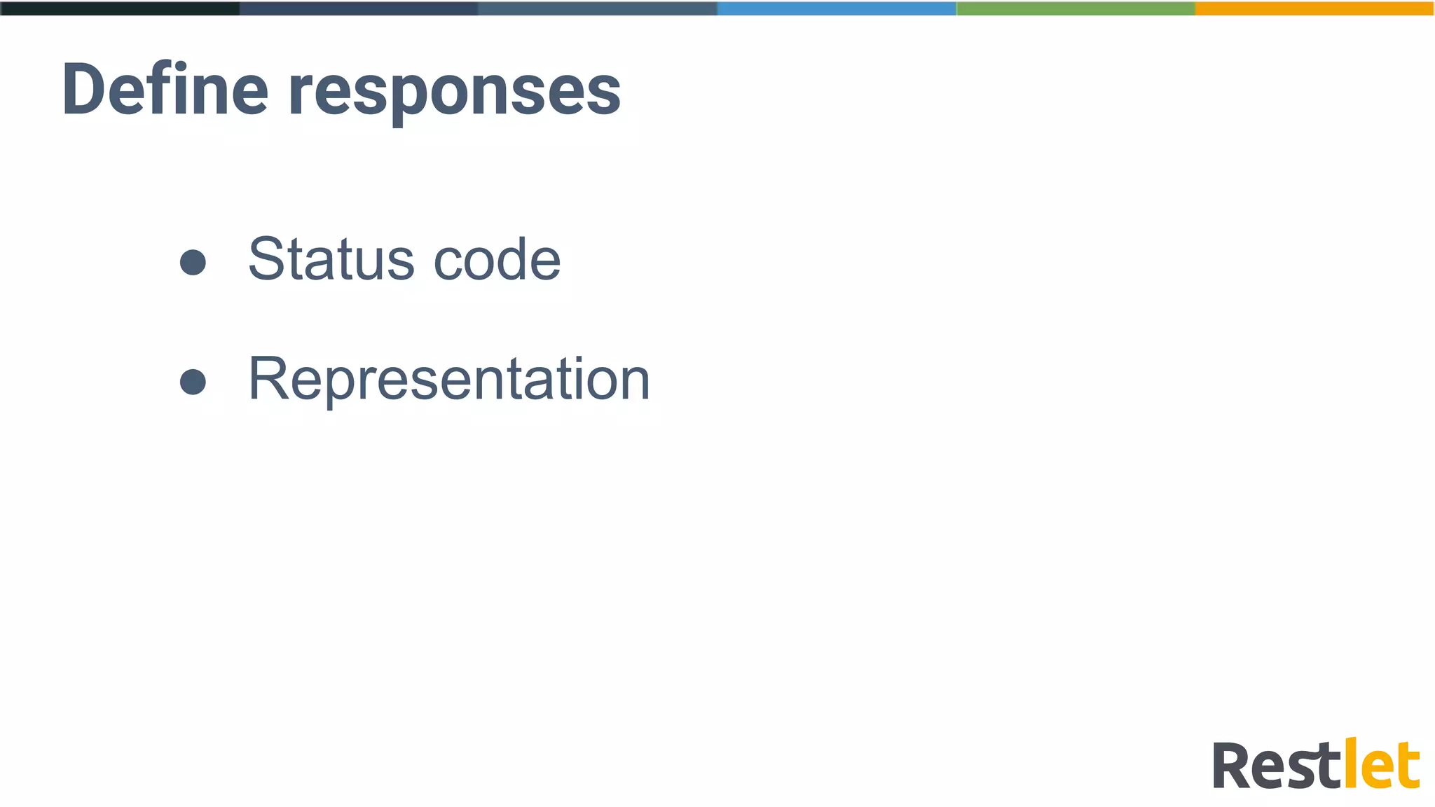 Define responses
● Status code
● Representation
 