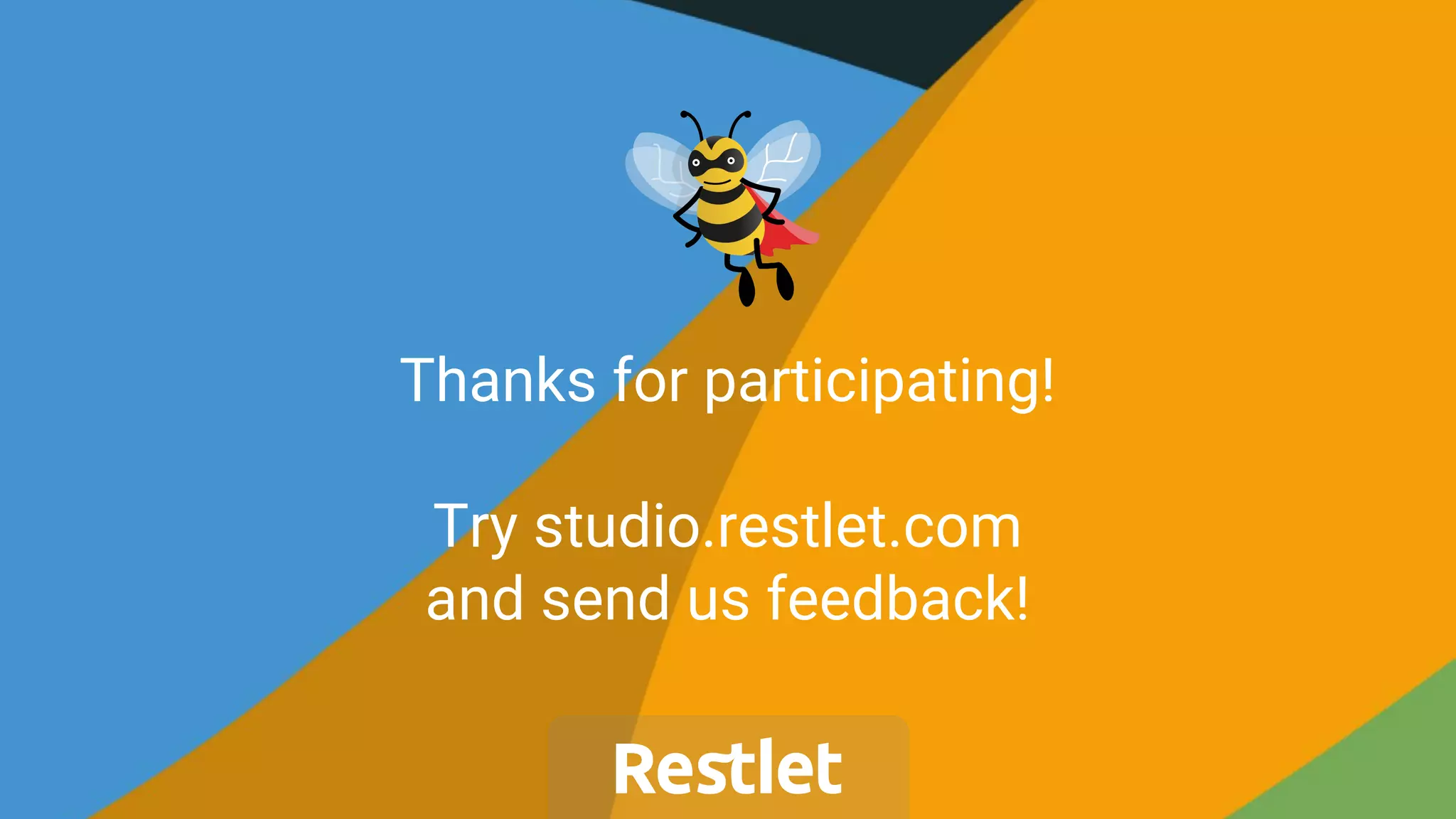 Thanks for
watching!
Thanks for participating!
Try studio.restlet.com
and send us feedback!
 