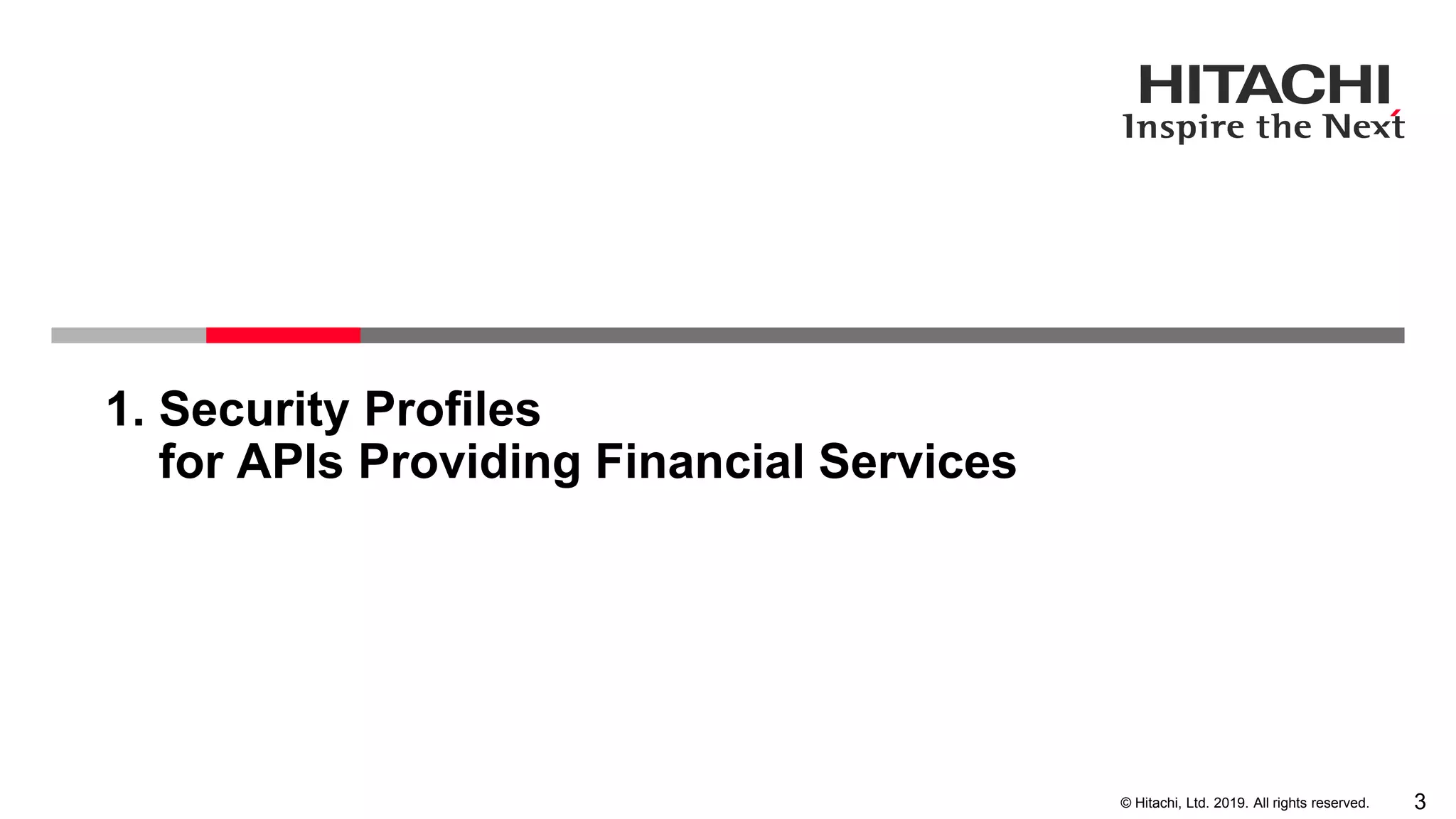 3© Hitachi, Ltd. 2019. All rights reserved.
1. Security Profiles
for APIs Providing Financial Services
 